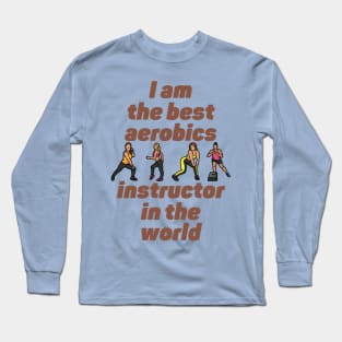 I am the best aerobics instructor in the world Long Sleeve T-Shirt